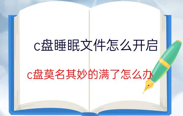 c盘睡眠文件怎么开启 c盘莫名其妙的满了怎么办？